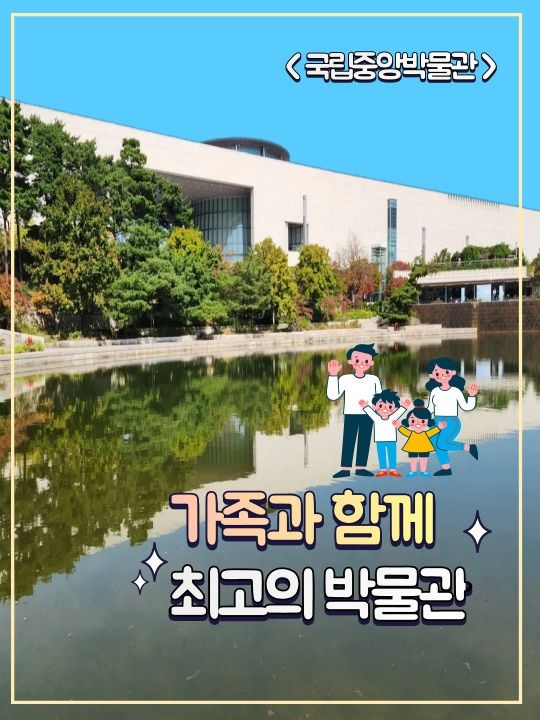 가족과 함께! 최고의 박물관, 국립중앙박물관